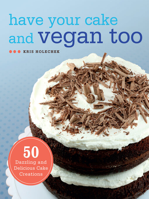 Title details for Have Your Cake and Vegan Too by Kris Holechek - Available
